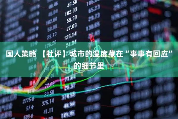 国人策略 【社评】城市的温度藏在“事事有回应”的细节里