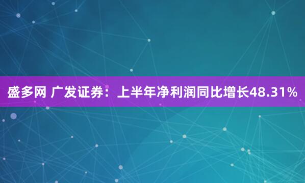 盛多网 广发证券：上半年净利润同比增长48.31%